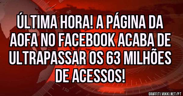 Última Hora! A Página da AOFA no Facebook acaba de ultrapassar os 63 Milhões de Acessos!