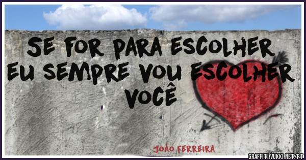 Se for para escolher eu sempre vou escolher você