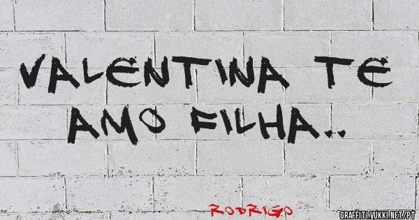 Valentina te amo filha..
