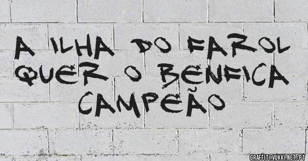 A ILHA DO FAROL QUER O BENFICA CAMPEÃO 