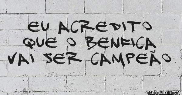 Eu acredito que o Benfica vai ser campeão 