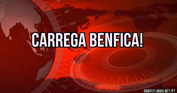 CARREGA BENFICA! 