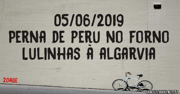 05/06/2019
Perna de peru no forno
Lulinhas à algarvia 