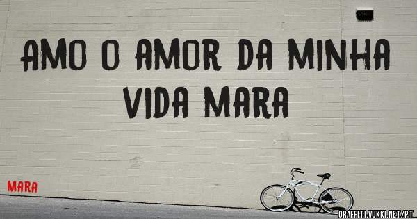 Amo o amor da minha vida mara