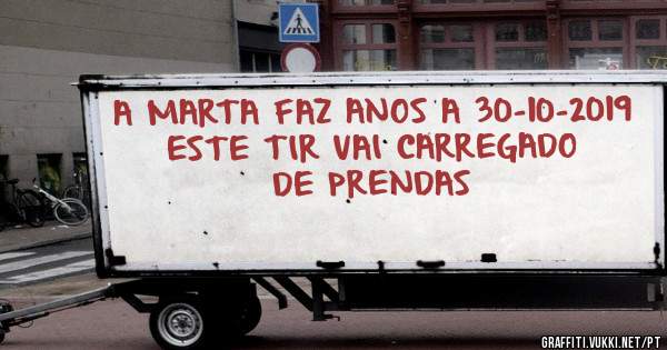 A MARTA FAZ ANOS A 30-10-2019 ESTE TIR VAI CARREGADO DE PRENDAS