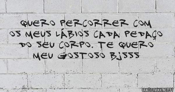 Quero percorrer com os meus lábios cada pedaço do seu corpo. Te quero meu gostoso bjsss