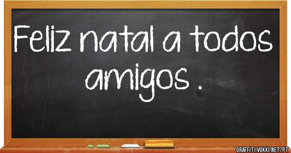 Feliz natal a todos amigos .