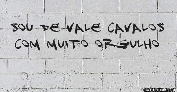 Sou de vale cavalos com muito orgulho