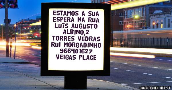 Estamos a Sua espera na Rua Luís Augusto Albino,2
Torres Vedras




Rui Morgadinho
966401627

VEIGAS PLACE