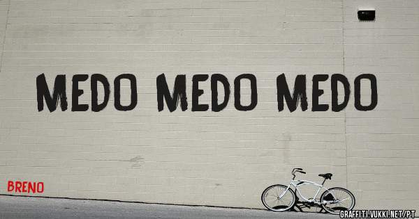 MEDO MEDO MEDO
