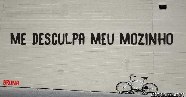 me desculpa meu mozinho
