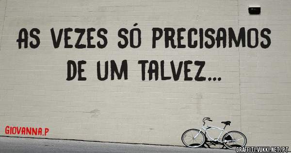 As vezes só precisamos de um talvez...