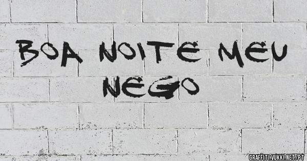Boa noite meu nego
