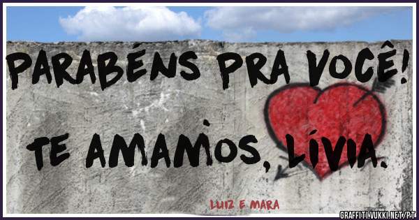 Parabéns Pra Você!
.
Te amamos, Lívia.