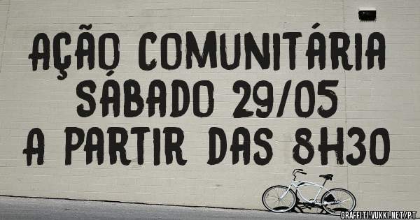 Ação Comunitária 
Sábado 29/05
A partir das 8h30 