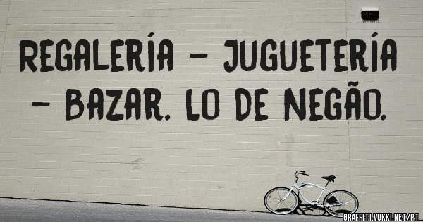 Regalería - Juguetería - Bazar. Lo De Negão.