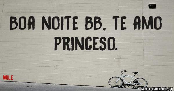 Boa noite BB, te amo princeso.