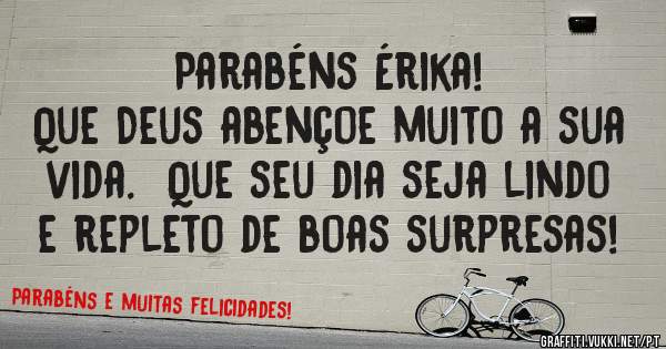 Parabéns Érika!
Que Deus abençoe muito a sua vida.  Que seu dia seja lindo e repleto de boas surpresas! 