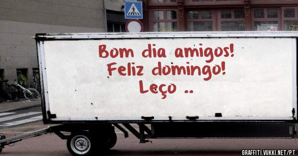 Bom dia amigos!
Feliz domingo!
        Leço ..