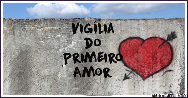 Vigília
do
Primeiro
Amor