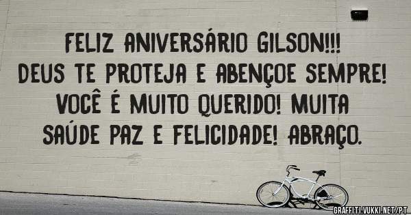 Feliz aniversário Gilson!!!
Deus te proteja e abençoe sempre!
Você é muito querido! Muita saúde paz e felicidade! Abraço. 
