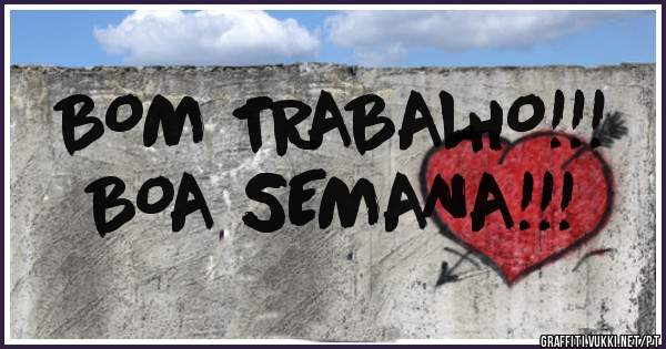 BOM TRABALHO!!!
BOA SEMANA!!! 