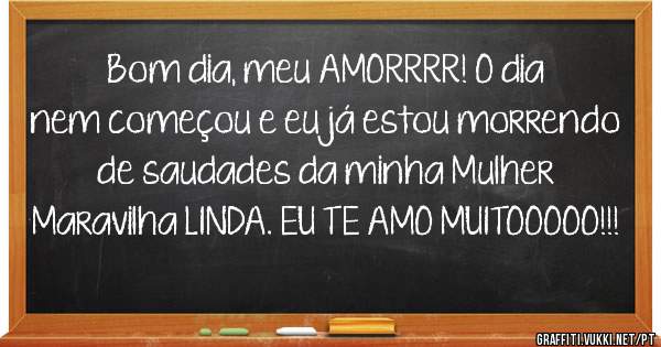 Bom dia, meu AMORRRR! O dia nem começou e eu já estou morrendo de saudades da minha Mulher Maravilha LINDA. EU TE AMO MUITOOOOO!!!
