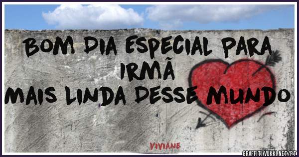 Bom Dia Especial Para Irmã
Mais Linda Desse mundo 