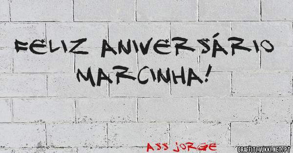 Feliz aniversário Marcinha!
