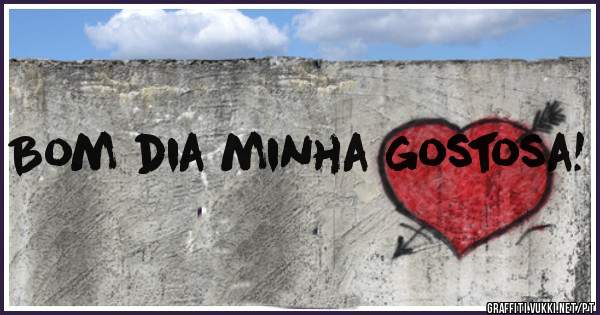 Bom dia minha gostosa!