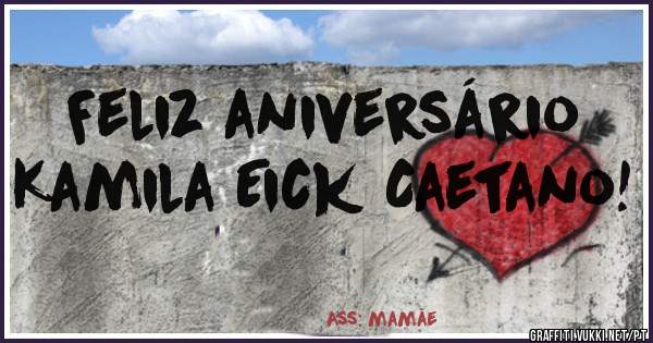 Feliz aniversário 
       Kamila Eick Caetano!