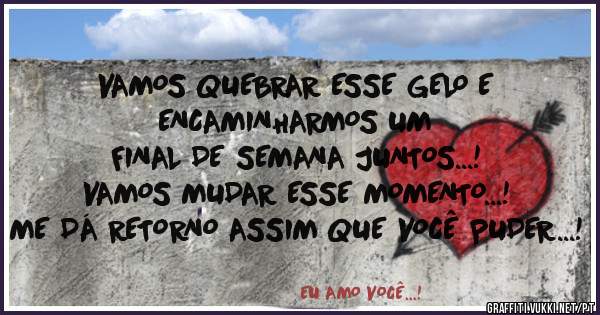 VAMOS QUEBRAR ESSE GELO E
ENCAMINHARMOS UM 
FINAL DE SEMANA JUNTOS...!
VAMOS MUDAR ESSE MOMENTO...!
ME DÁ RETORNO ASSIM QUE VOCÊ PUDER...!