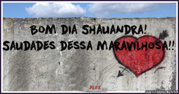 Bom dia Shauandra! Saudades dessa maravilhosa!!