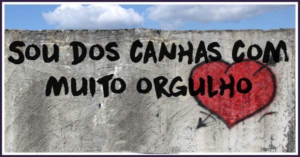 Sou dos canhas com Muito orgulho 