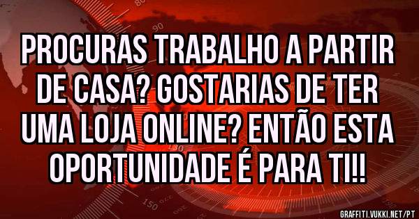 PROCURAS TRABALHO A PARTIR DE CASA? Gostarias de ter uma loja online? Então esta oportunidade é para ti!!
