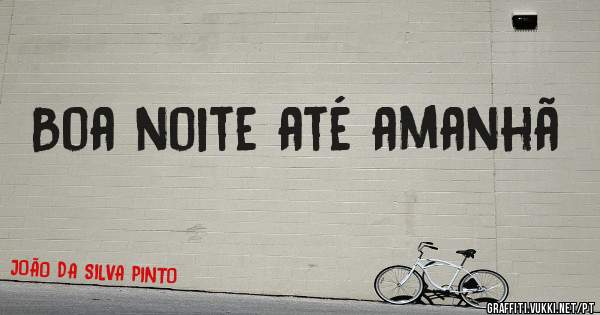 Boa noite até amanhã 