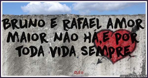 Bruno e Rafael amor maior não há,e por toda vida sempre.