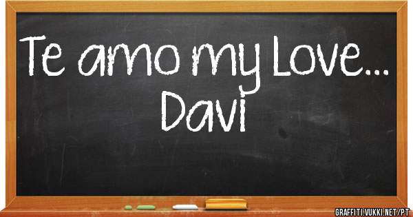 Te amo my Love...
Davi