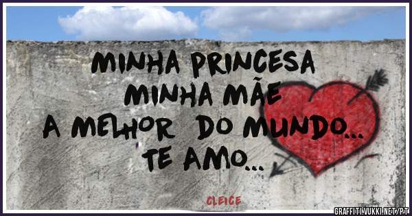 Minha princesa
Minha Mãe 
A MELHOR  do Mundo...
Te Amo...
