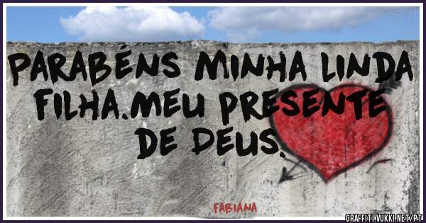 Parabéns minha linda filha.Meu presente  de Deus. 