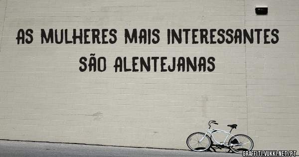 As mulheres mais interessantes são Alentejanas