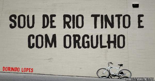 Sou de Rio Tinto e com orgulho 