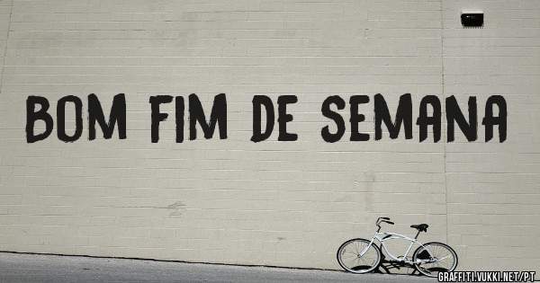 Bom fim de semana 