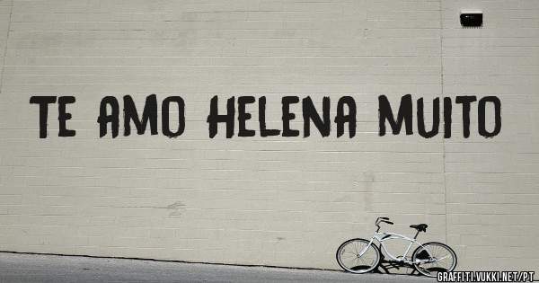 Te amo Helena muito 