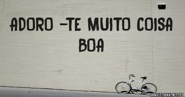 ADORO -TE MUITO COISA BOA