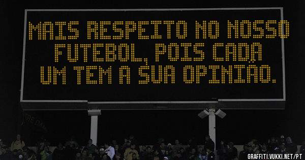 mais respeito no nosso futebol, pois cada um tem a sua opinião.