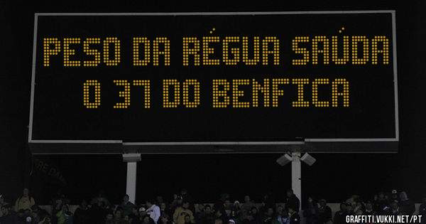 PESO DA RÉGUA SAÚDA O 37 DO BENFICA