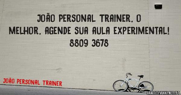 João Personal Trainer, o melhor, agende sua aula experimental!
8809 3678