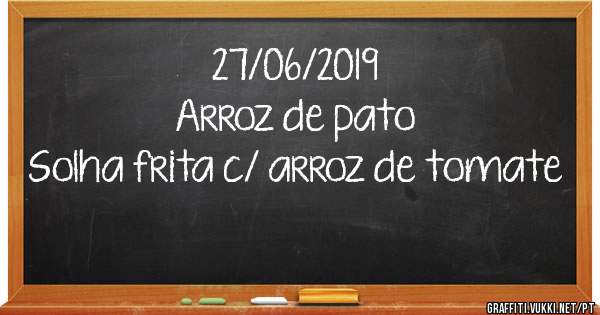 27/06/2019
Arroz de pato
Solha frita c/ arroz de tomate 