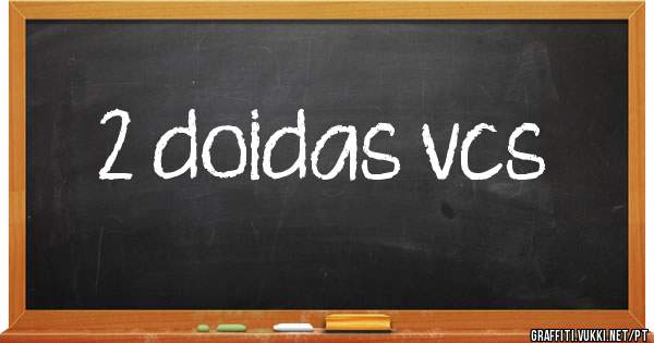 2 doidas vcs

